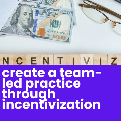 Create a Team-Led Practice Through Incentivization