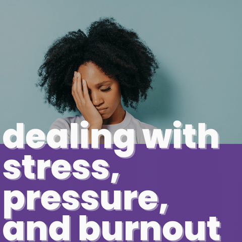 Dealing with Stress, Pressure, and Burnout
